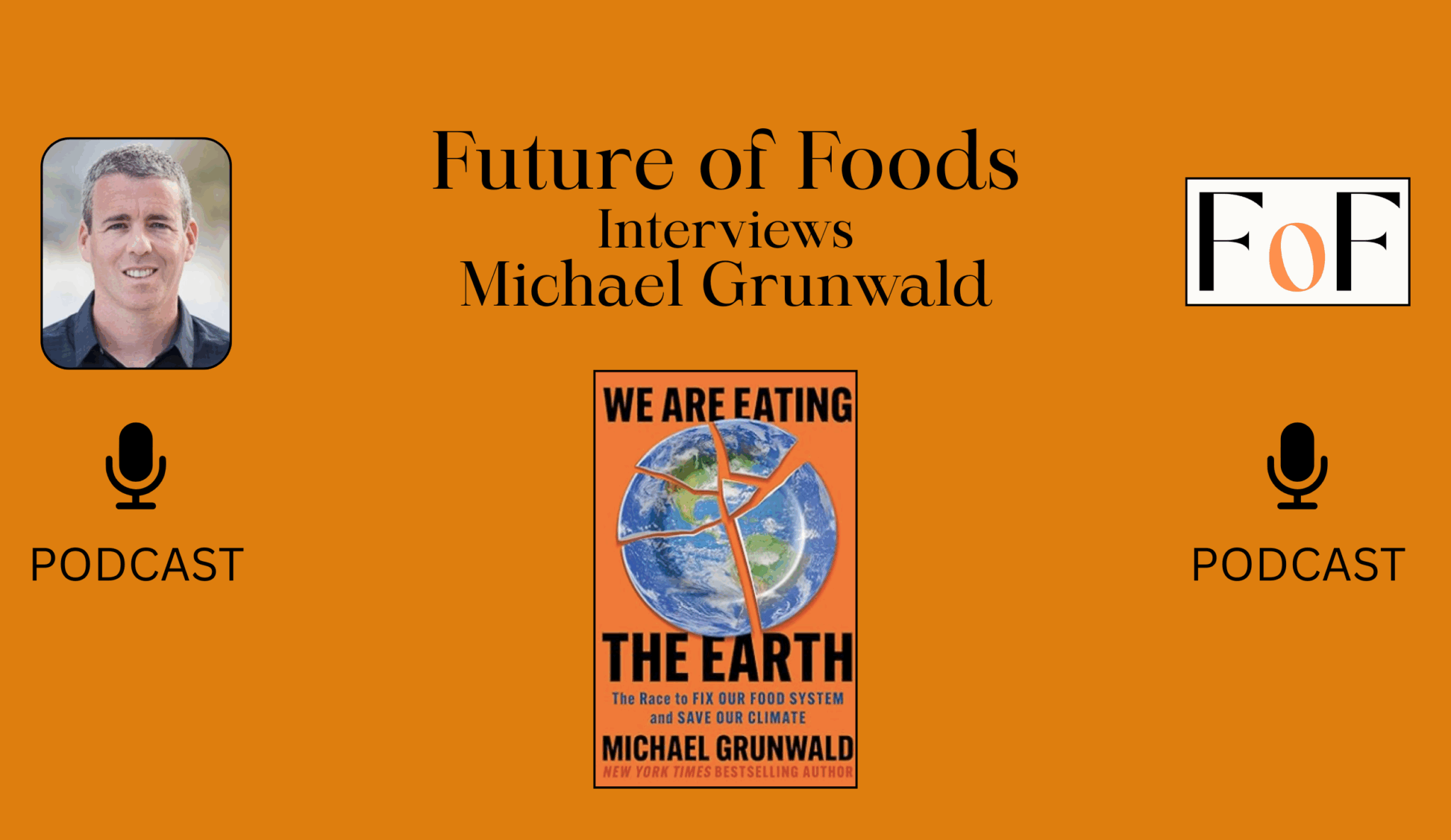 Future of Foods Podcast Michael Grunwald, Author of “We Are Eating The